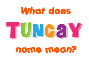 Meaning of Tuncay Name