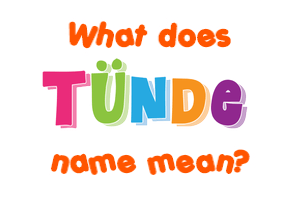 Meaning of Tünde Name