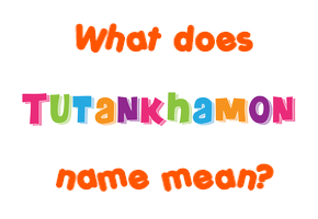 Meaning of Tutankhamon Name