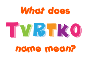 Meaning of Tvrtko Name