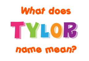 Meaning of Tylor Name