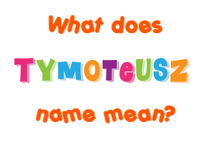 Meaning of Tymoteusz Name