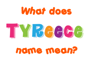 Meaning of Tyreece Name