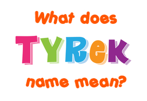 Meaning of Tyrek Name