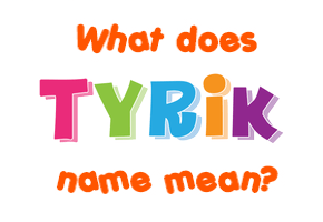 Meaning of Tyrik Name