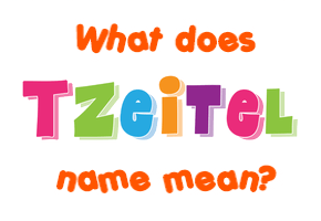 Meaning of Tzeitel Name