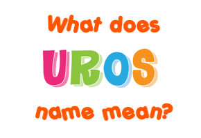 Meaning of Uroš Name