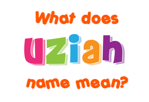 Meaning of Uziah Name