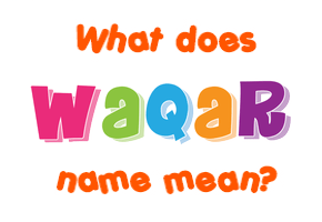 Meaning of Waqar Name